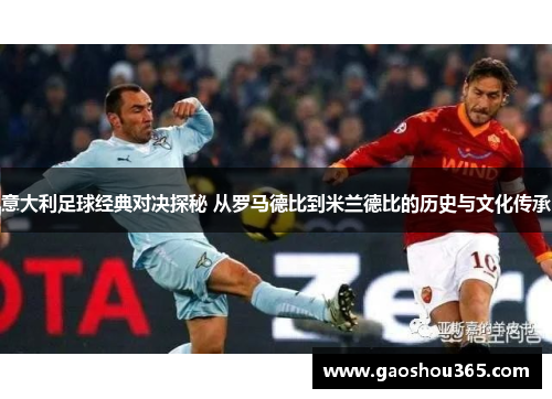 意大利足球经典对决探秘 从罗马德比到米兰德比的历史与文化传承