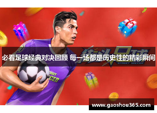 必看足球经典对决回顾 每一场都是历史性的精彩瞬间